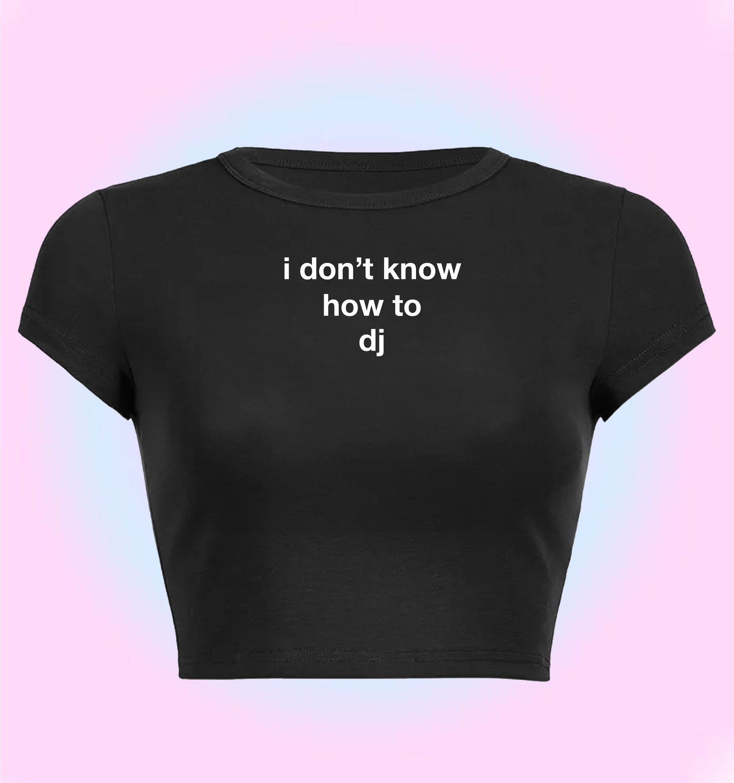 "I don't know how to DJ" cropped y2k baby tee