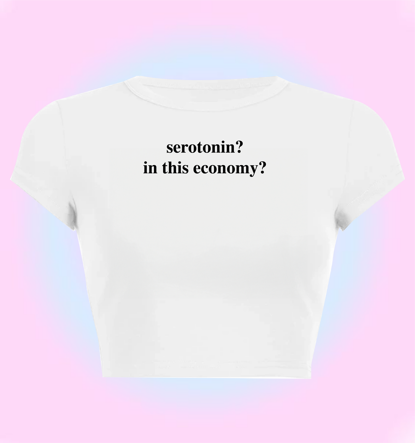 "serotonin? In this economy?" cropped y2k baby tee