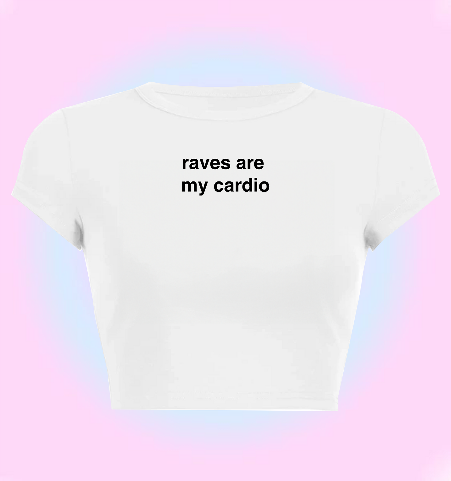 "raves are my cardio" cropped y2k baby tee