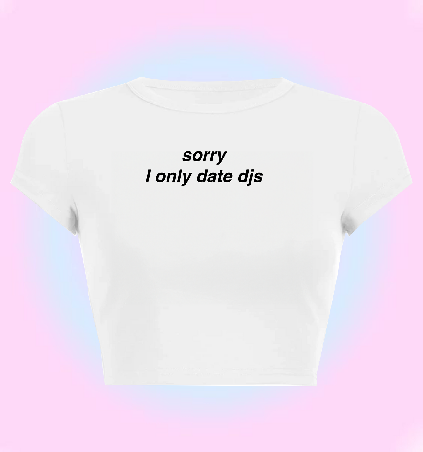 "sorry, I only date DJs"cropped y2k baby tee