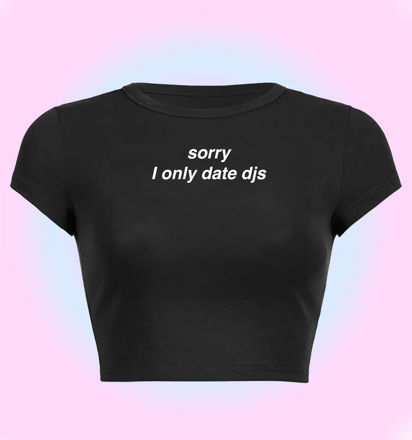"sorry, I only date DJs"cropped y2k baby tee