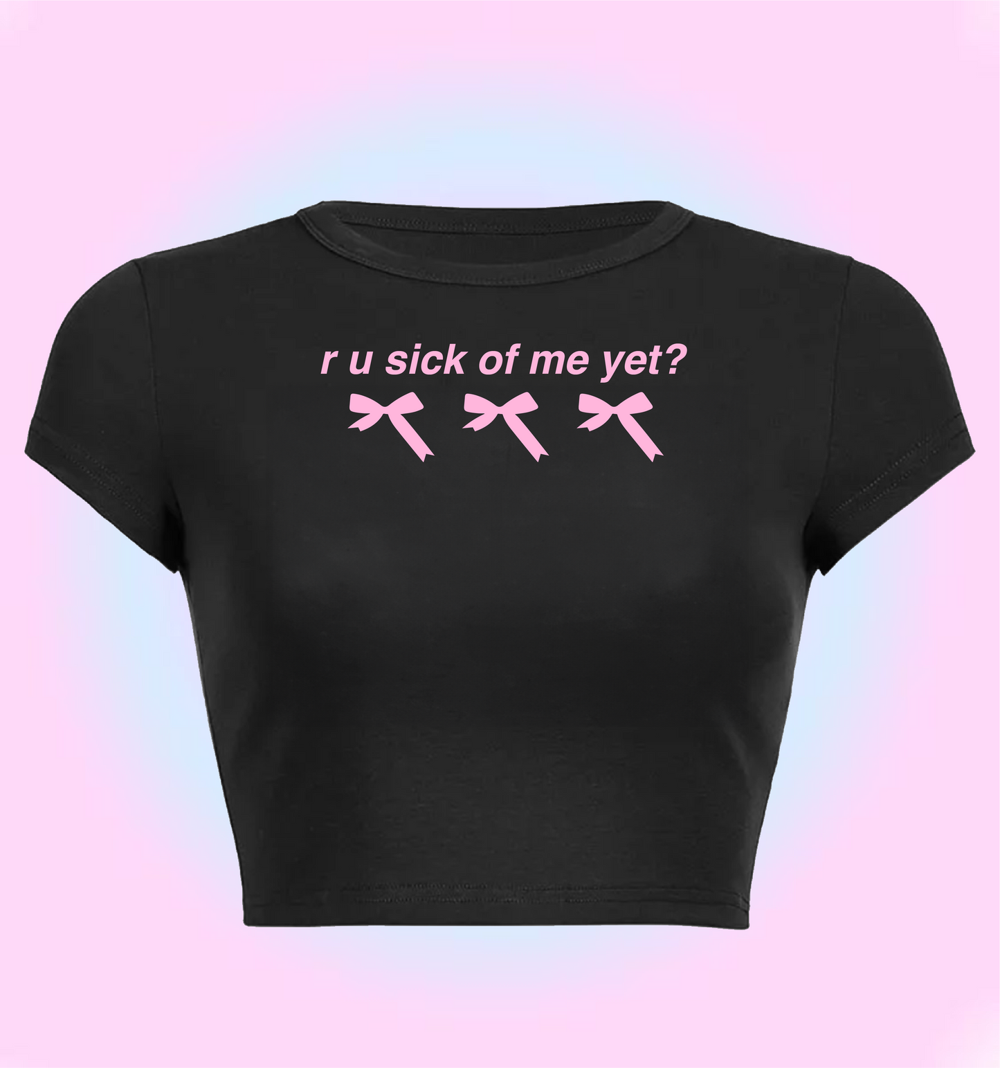 r u sick of me yet? cropped y2k baby tee
