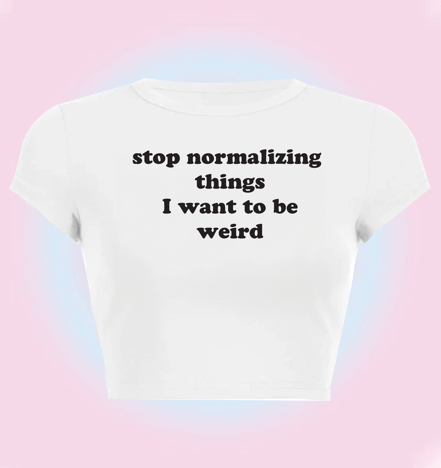 "stop normalizing things, I want to be weird" cropped y2k baby tee