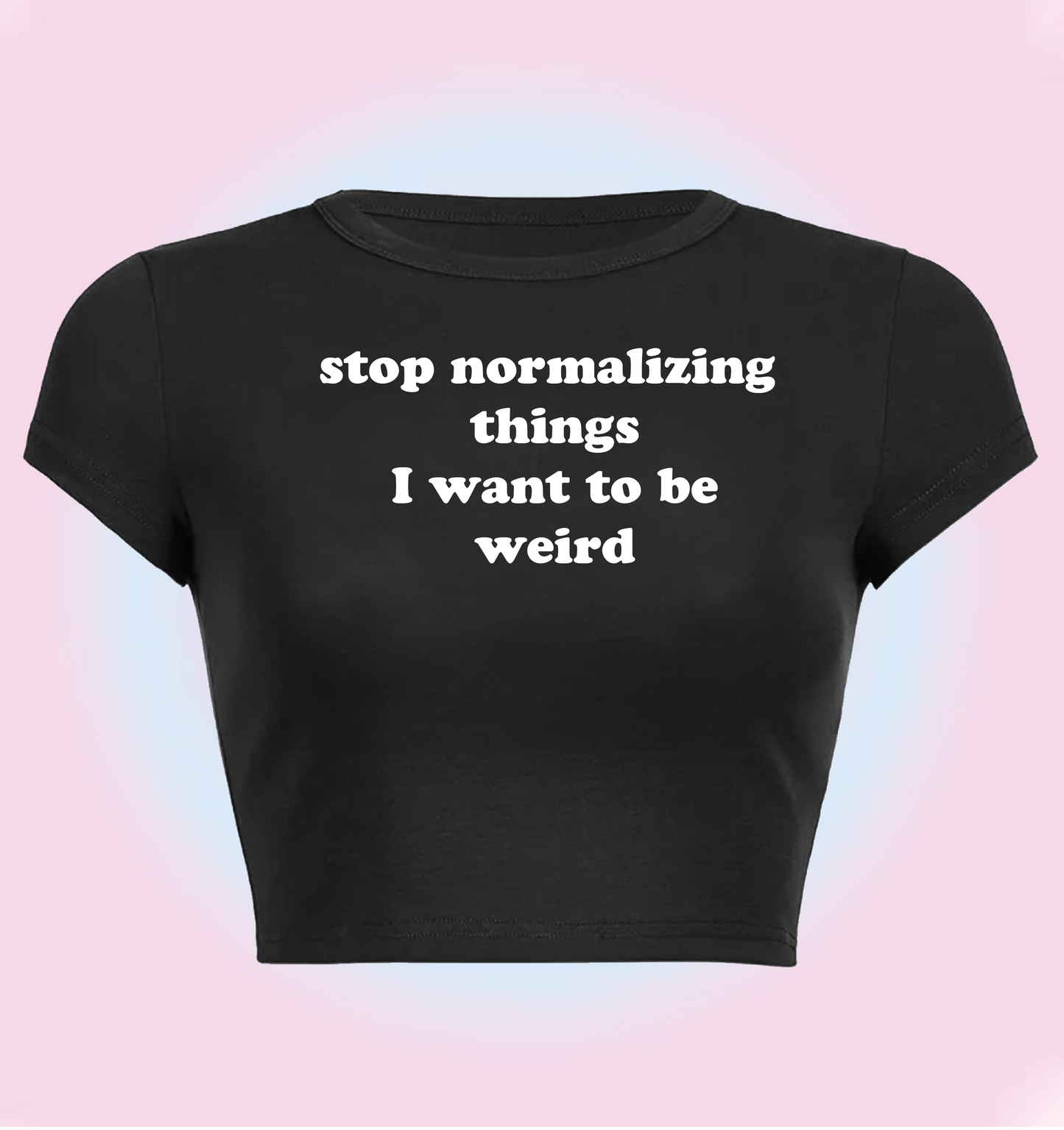 "stop normalizing things, I want to be weird" cropped y2k baby tee
