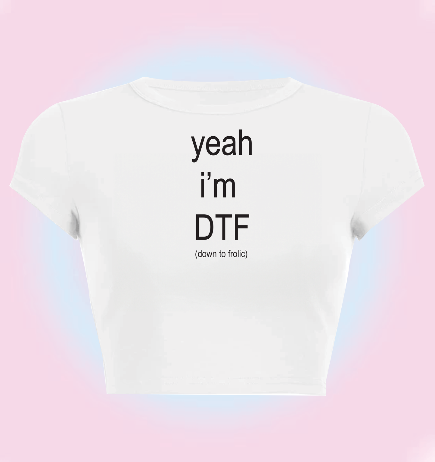 "yeah I'm DTF (down to frolic)" cropped y2k baby tee