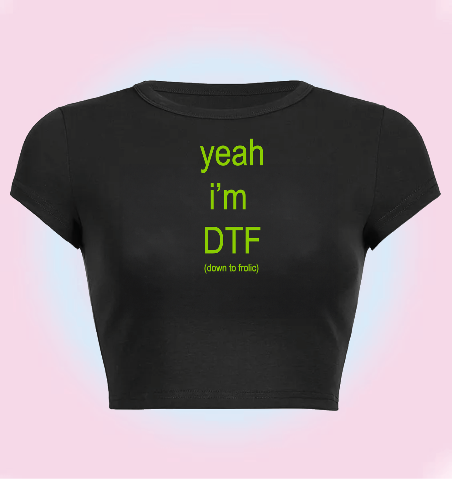"yeah I'm DTF (down to frolic)" cropped y2k baby tee