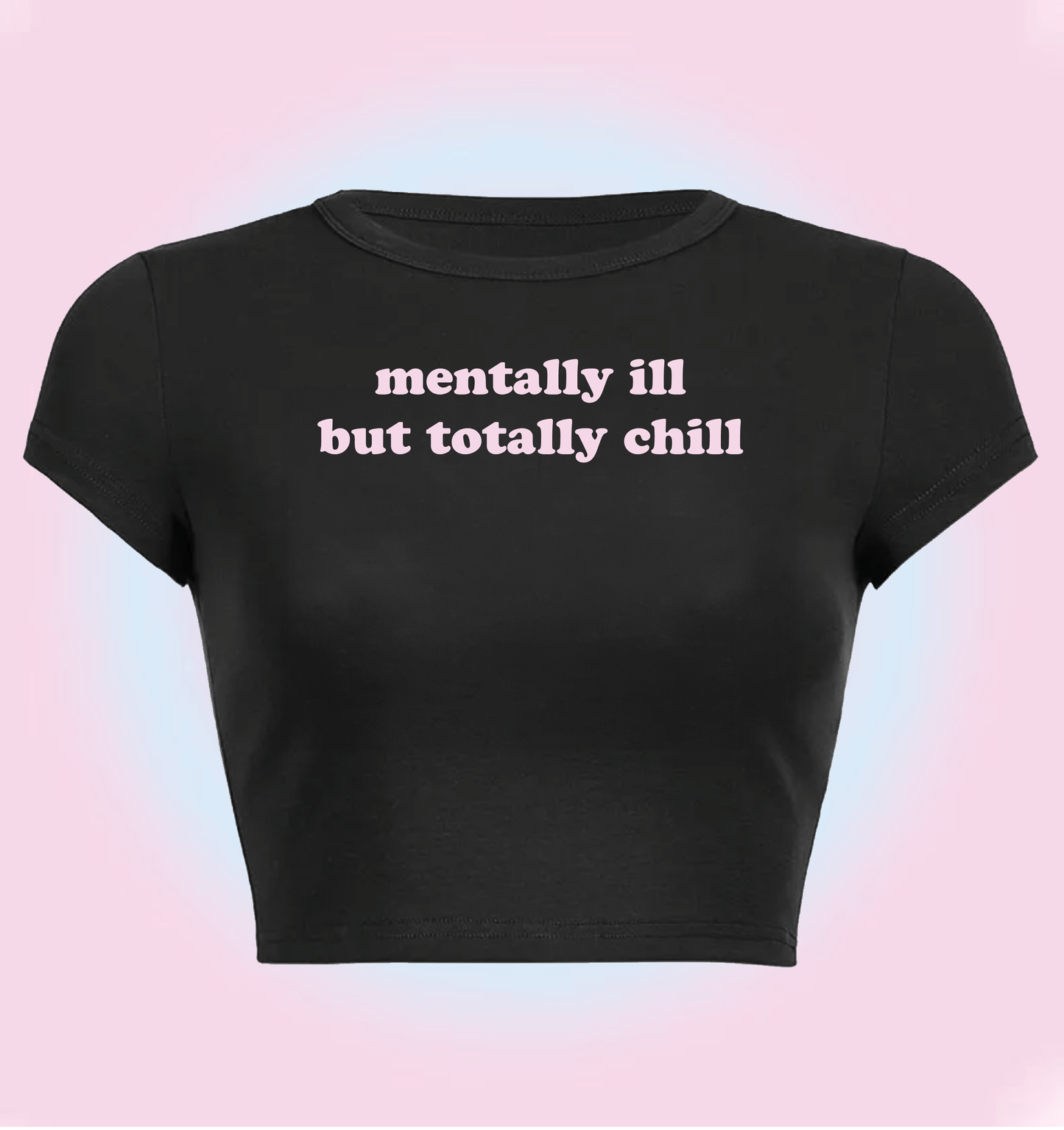 "mentally ill but totally chill" cropped y2k baby tee