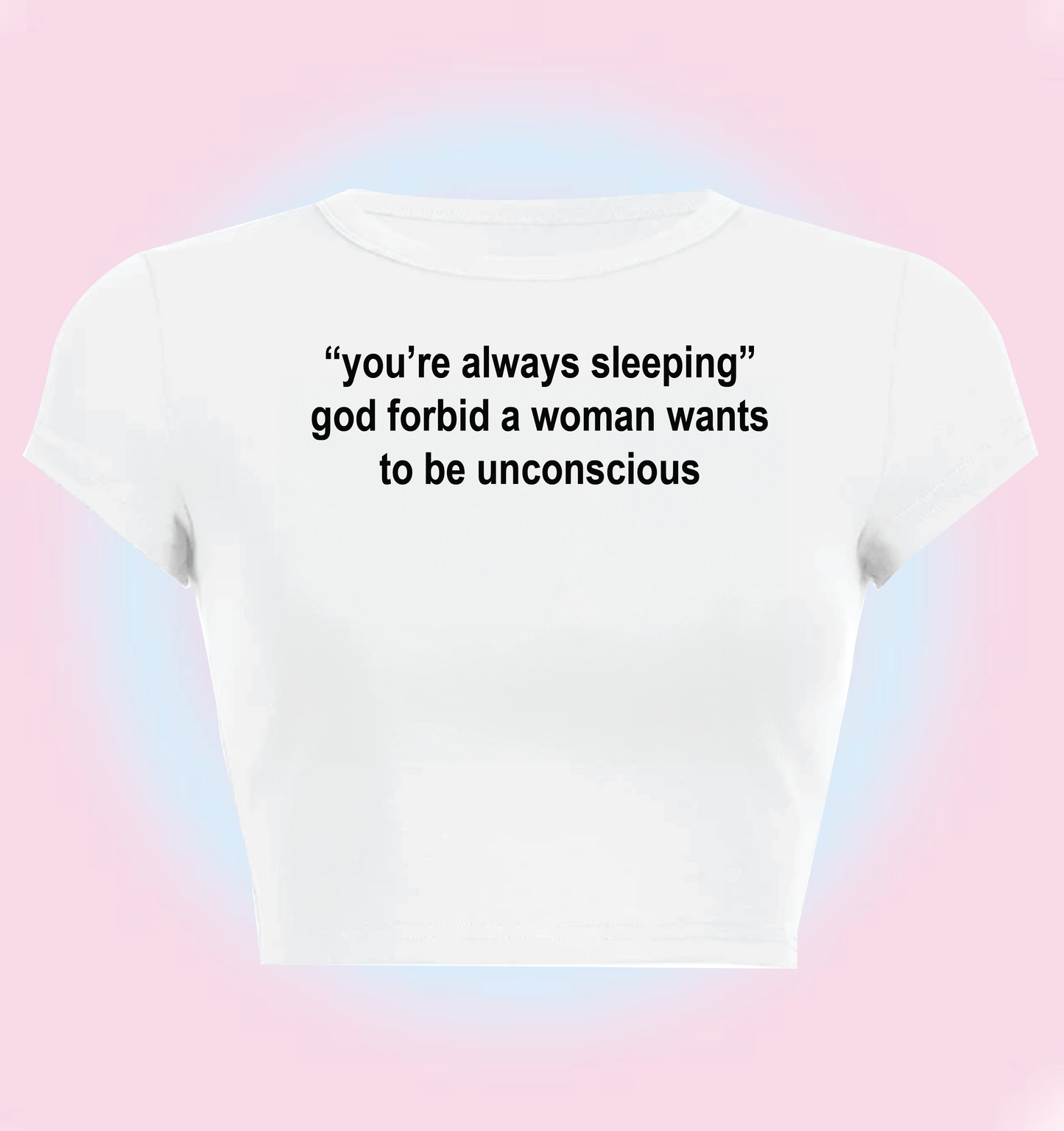 "you're always sleeping" god forbid a woman wants to be unconscious