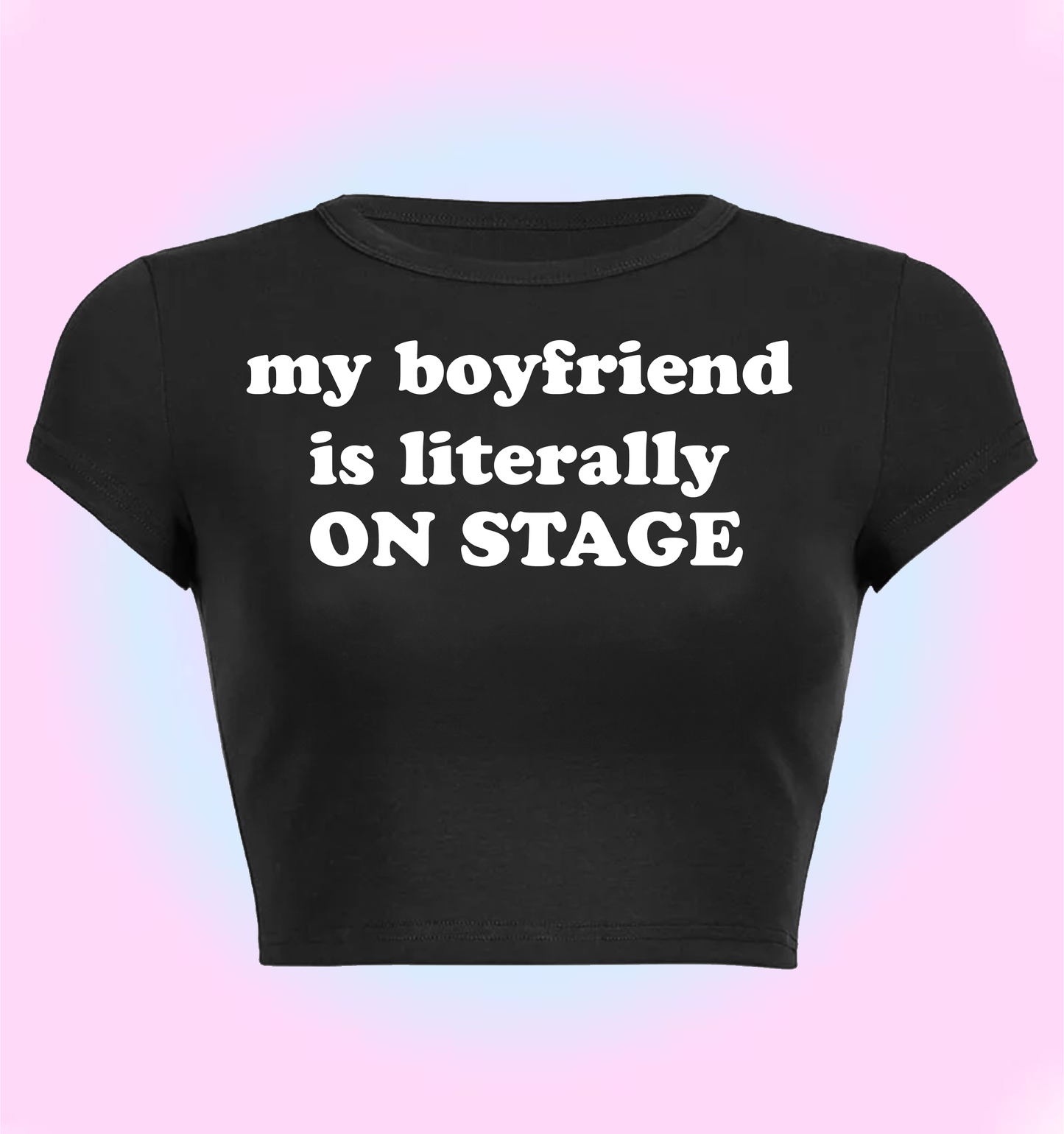 "my boyfriend is literally on stage" cropped y2k baby tee