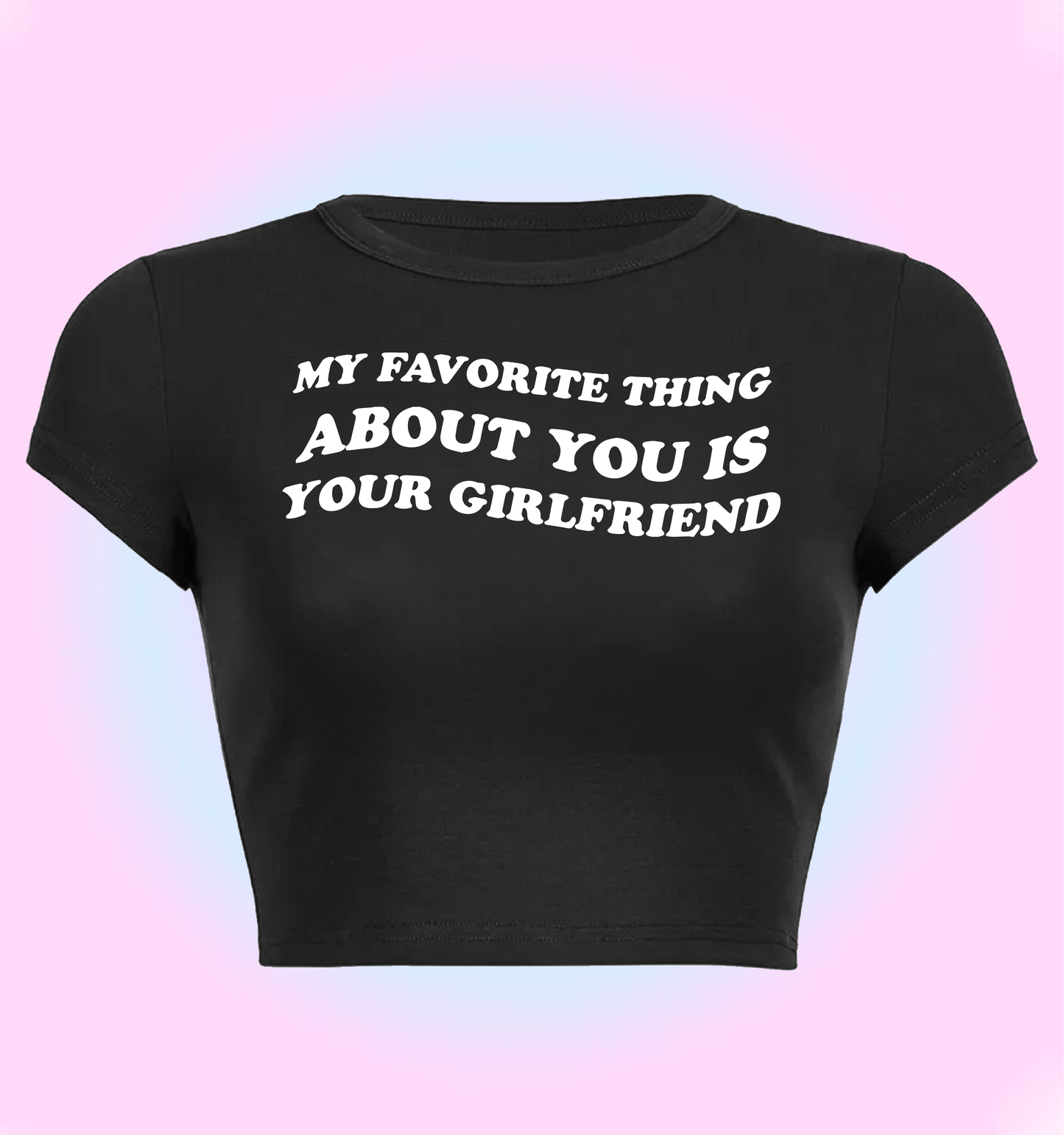 My favorite thing about you is your girlfriend