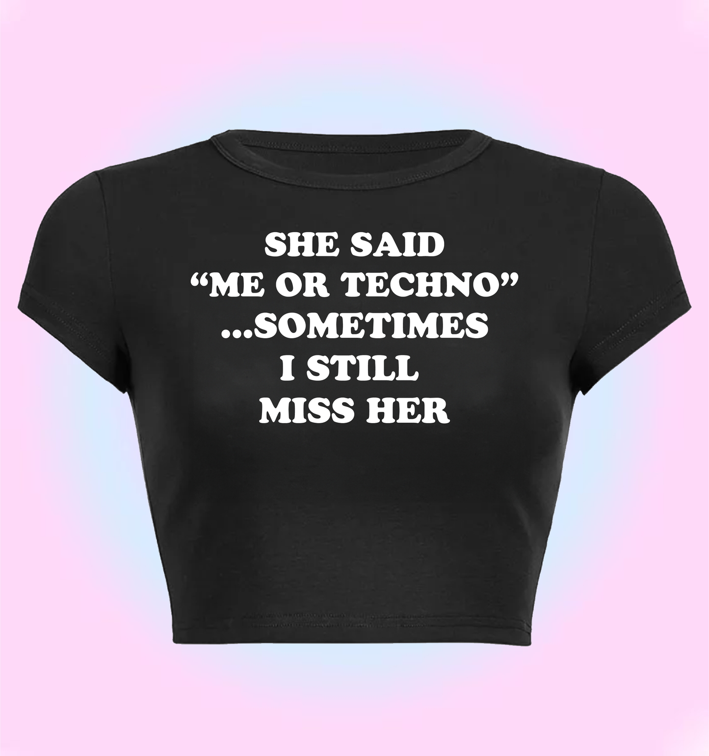 "She said me or techno sometimes I sitll miss her" cropped y2k baby tee