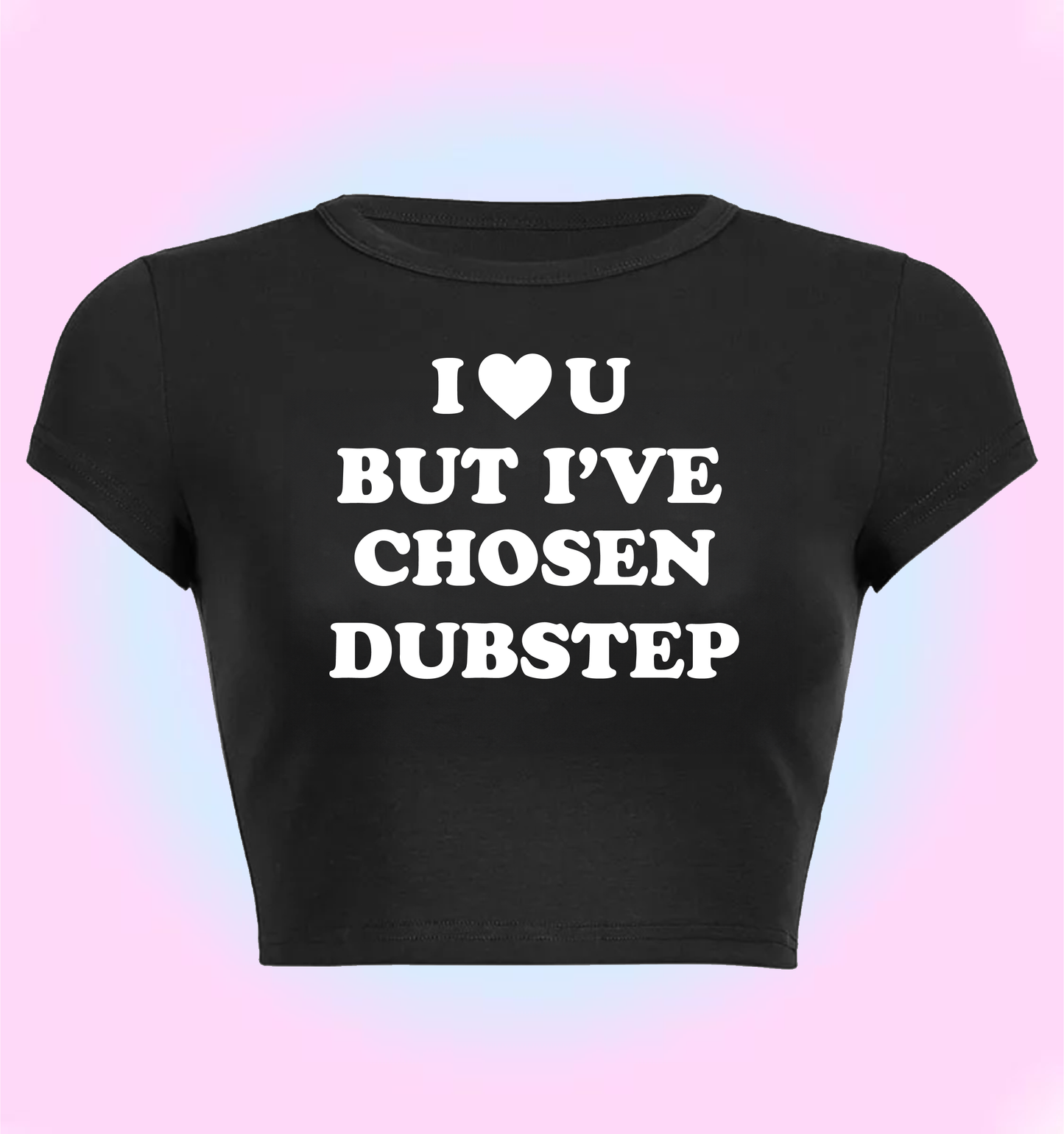 'I love you but I've chosen dubstep" cropped y2k baby tee