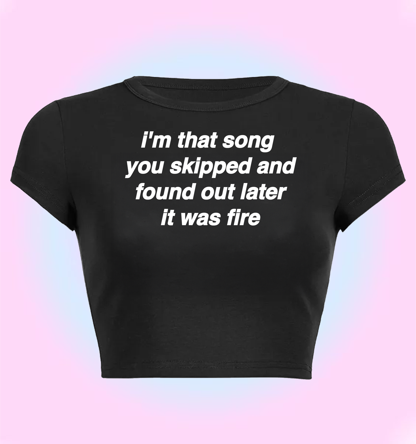 "I'm that song you skipped and found later it was fire" cropped y2k baby tee