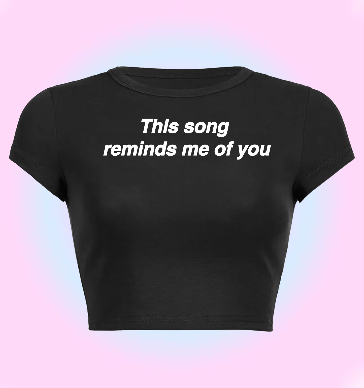 "this song reminds me of you" cropped y2k baby tee