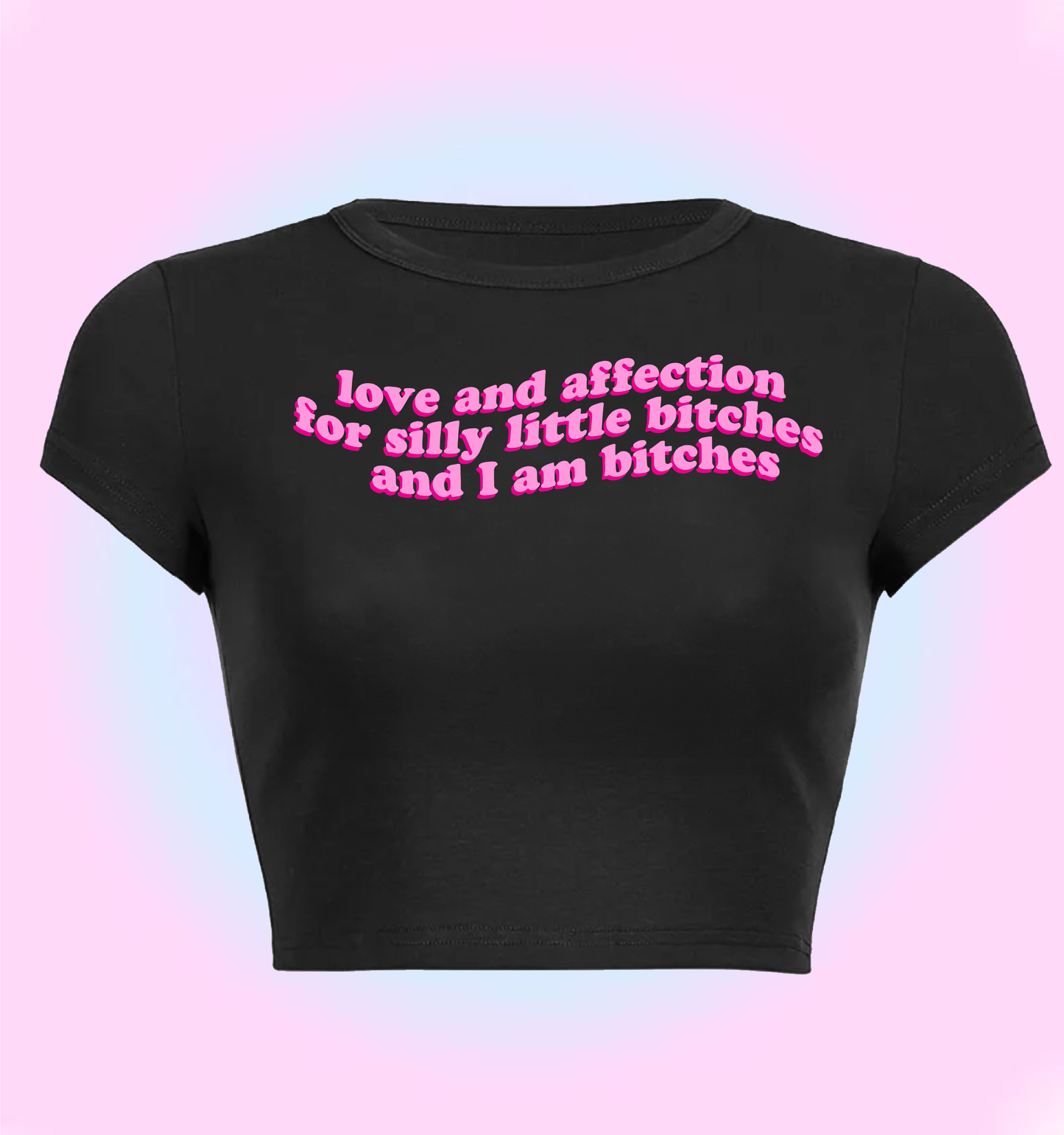 love and affection for silly little bitches (and I'm bitches)