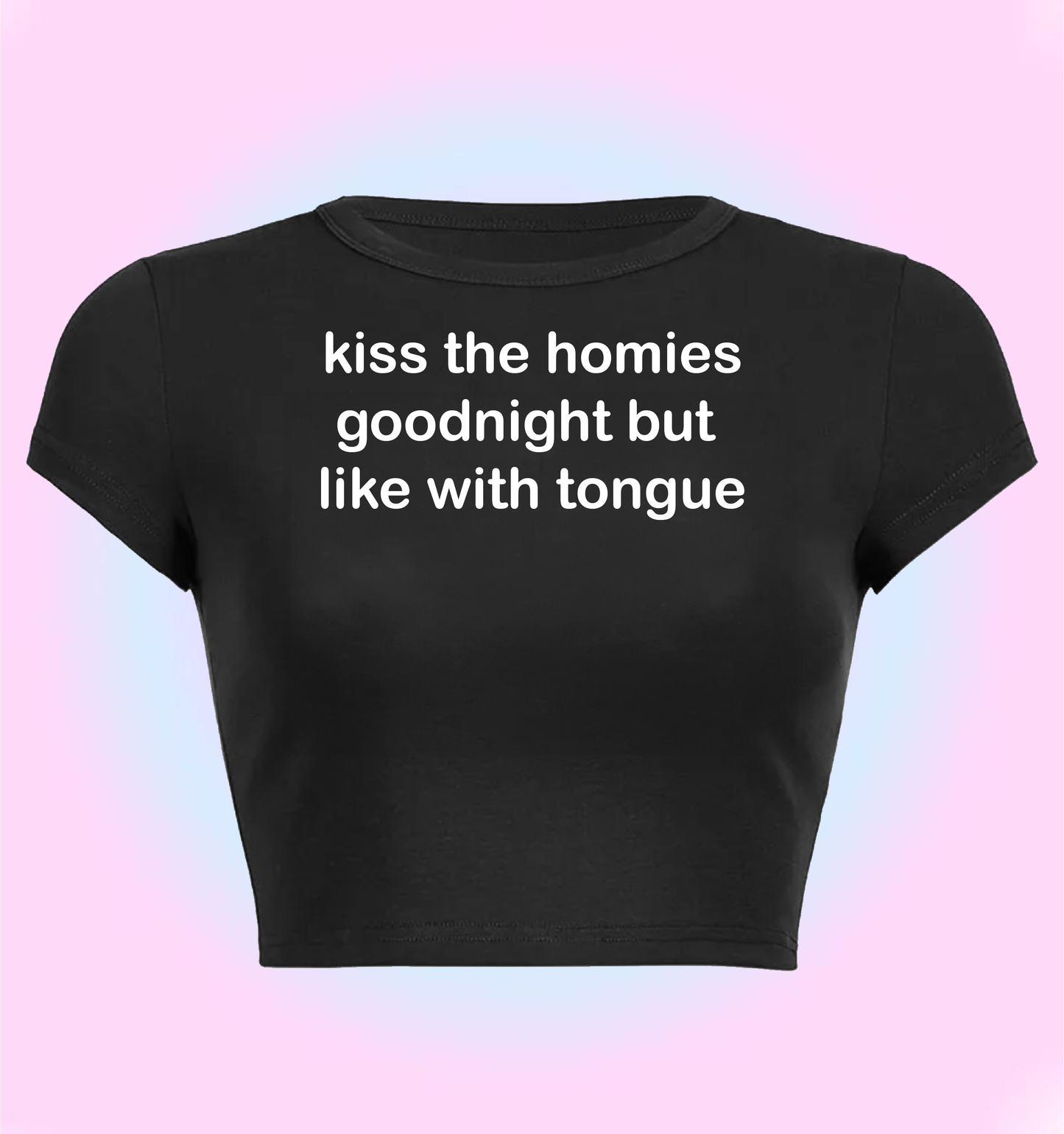 kiss the homies goodnight but like with tongue