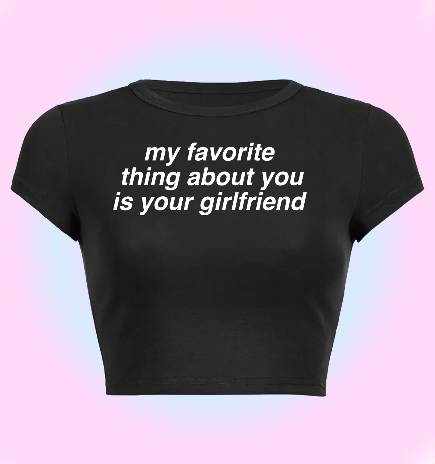 my favorite thing about you is your girlfriend