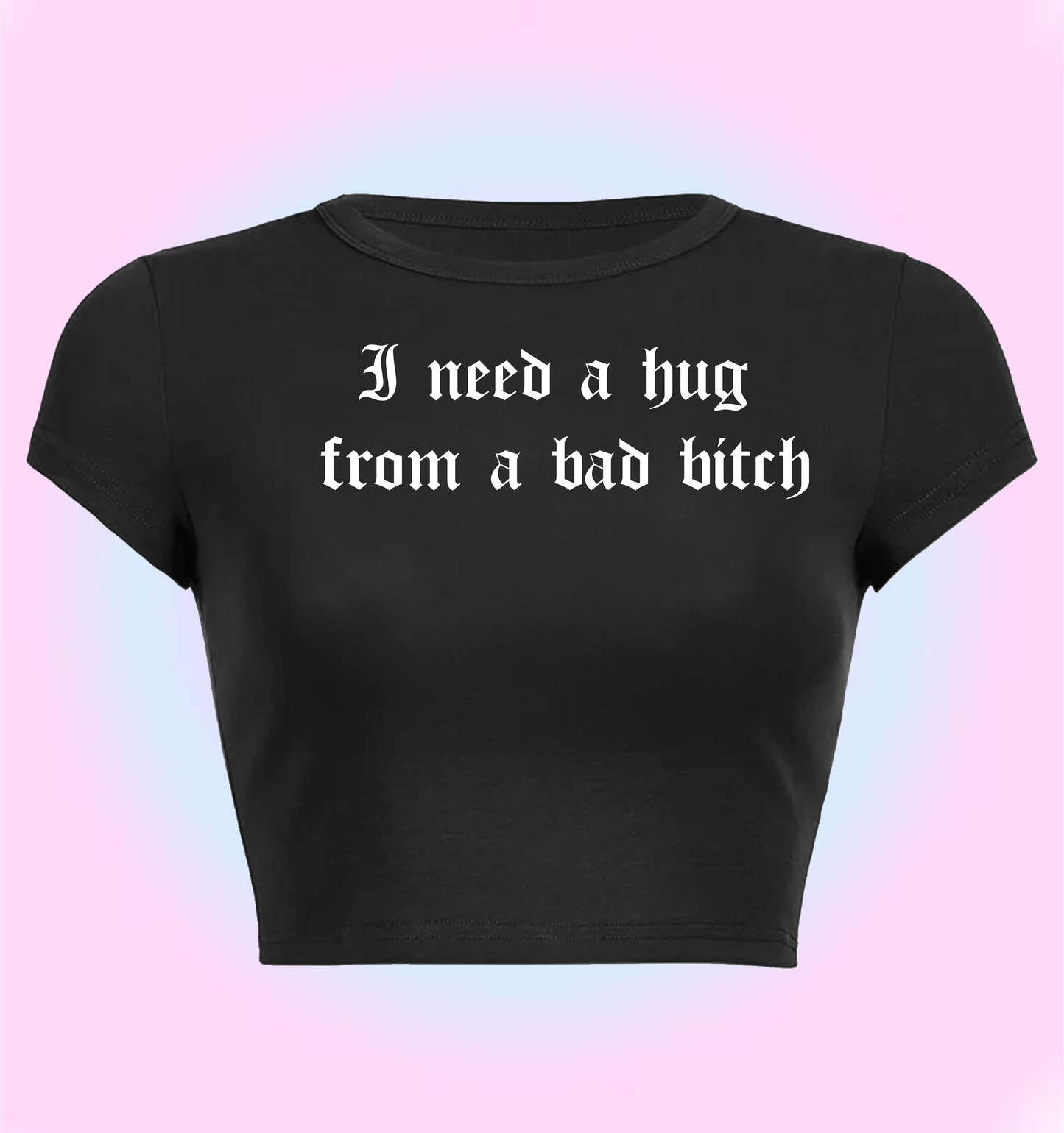 I need a hug from a bad bitch