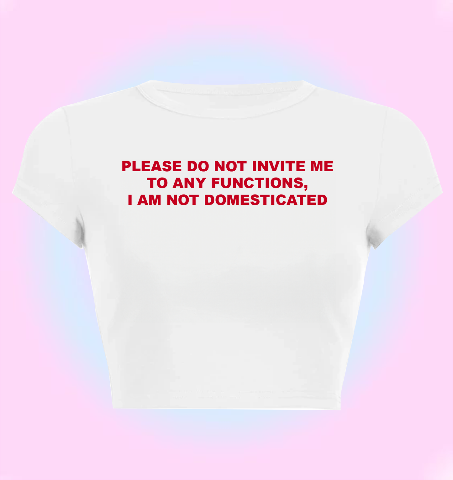 "Please do not invite to any functions, I am not domesticated" cropped y2k baby tee