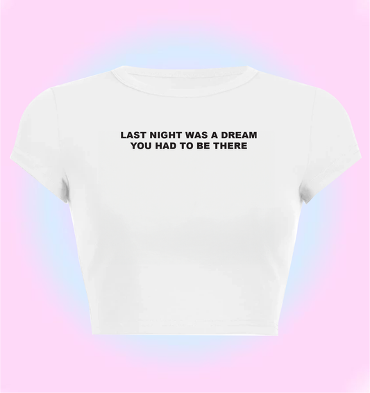"Last night was a dream, you had to be there" cropped y2k baby tee