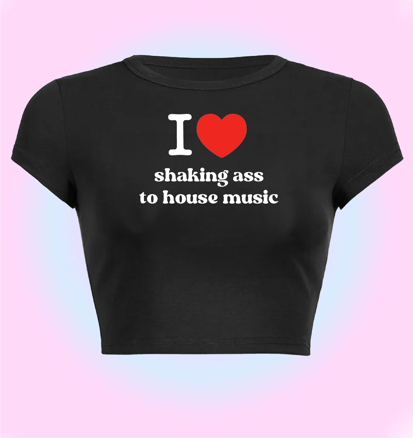 I love shaking *ss to house music