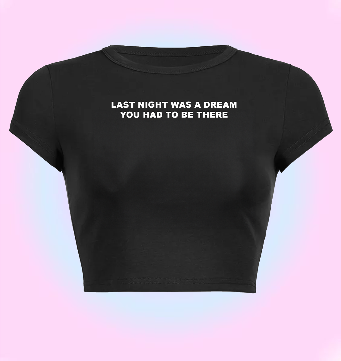 "Last night was a dream, you had to be there" cropped y2k baby tee