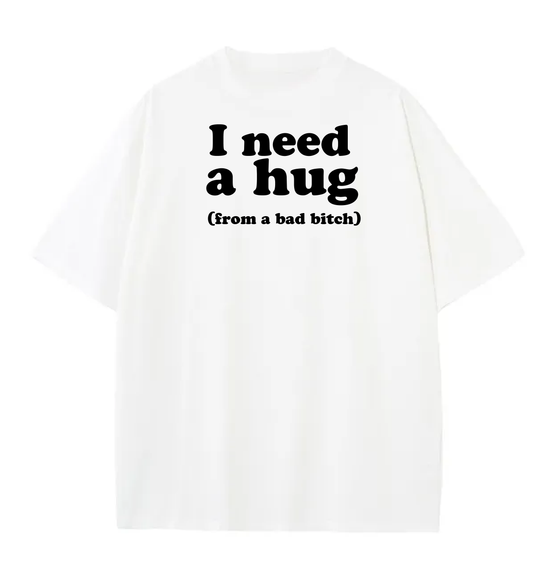I need a hug from a bad bitch