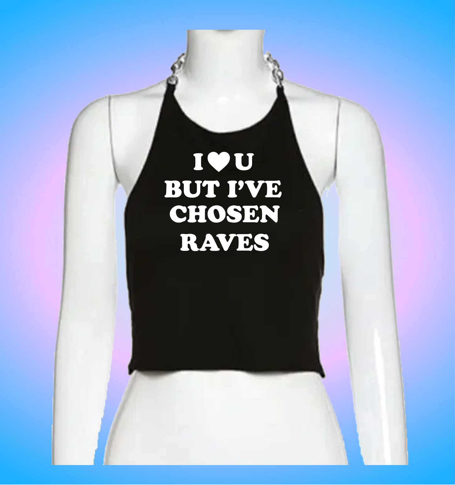 I love you but I've chosen raves (chain version)