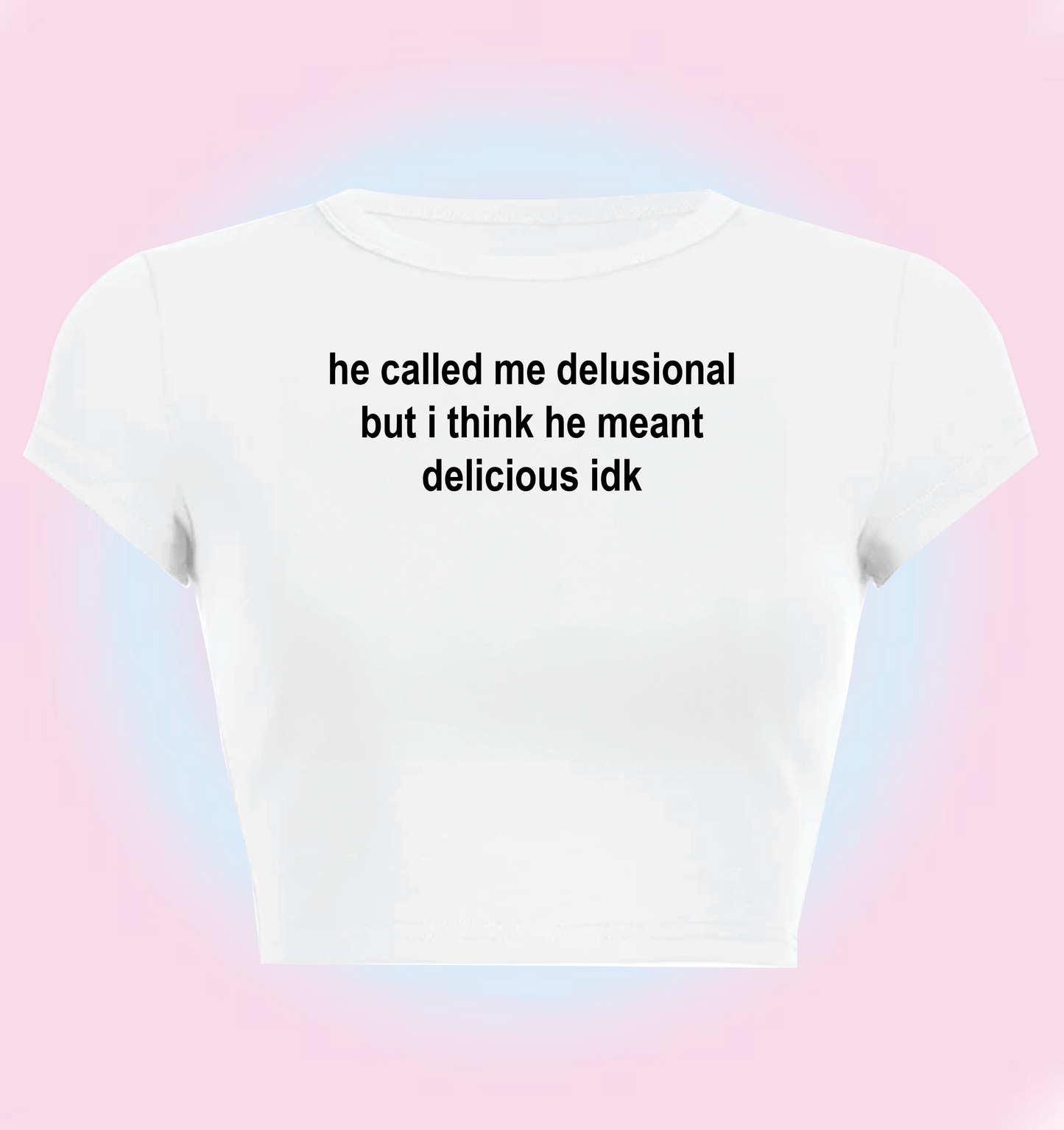 he called me delusional but i think he meant delicious