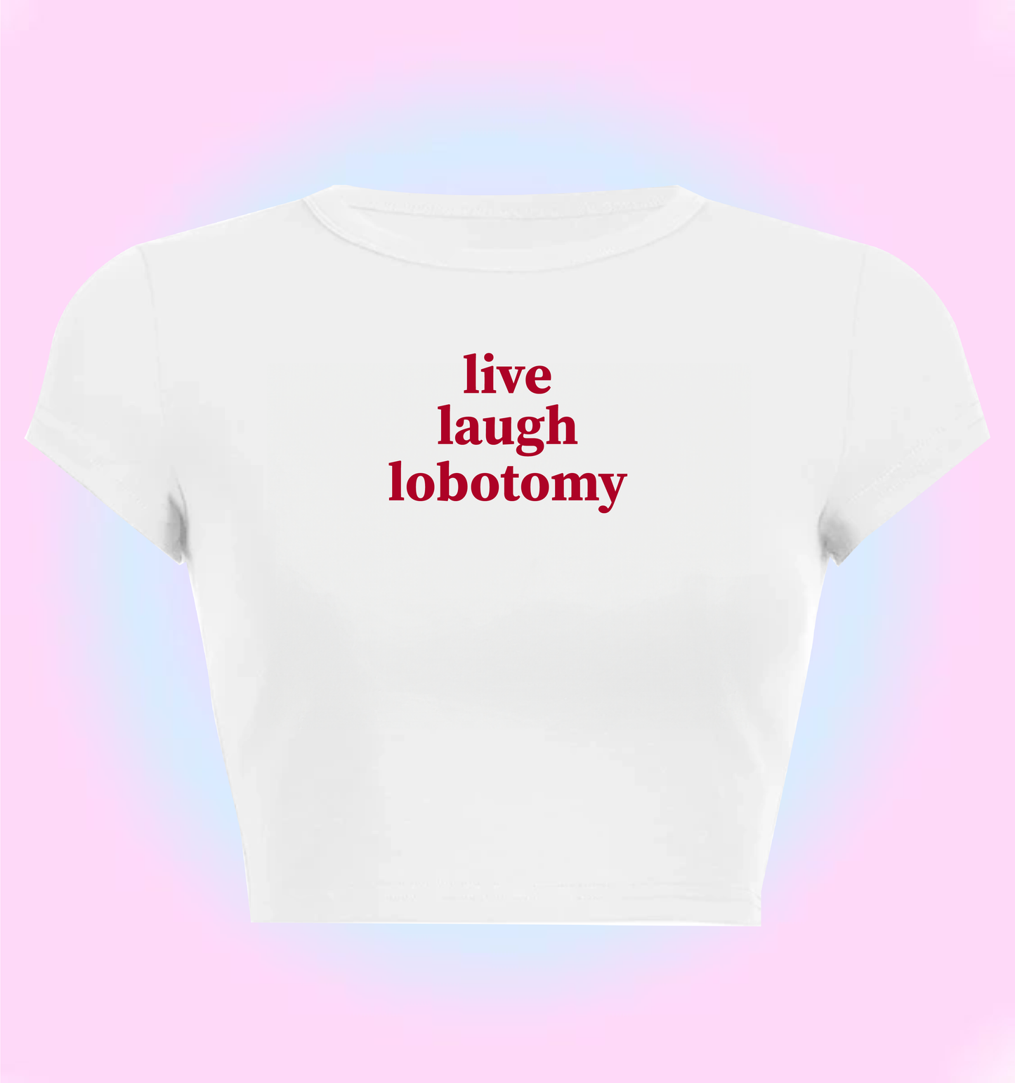 live, laugh, lobotomy
