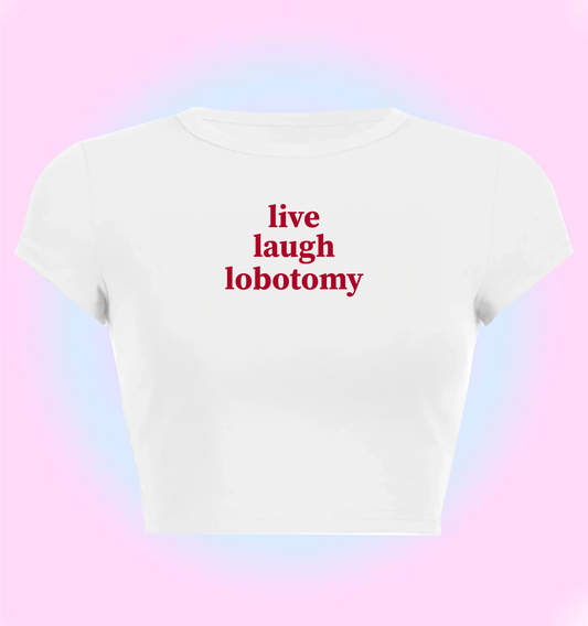 live, laugh, lobotomy