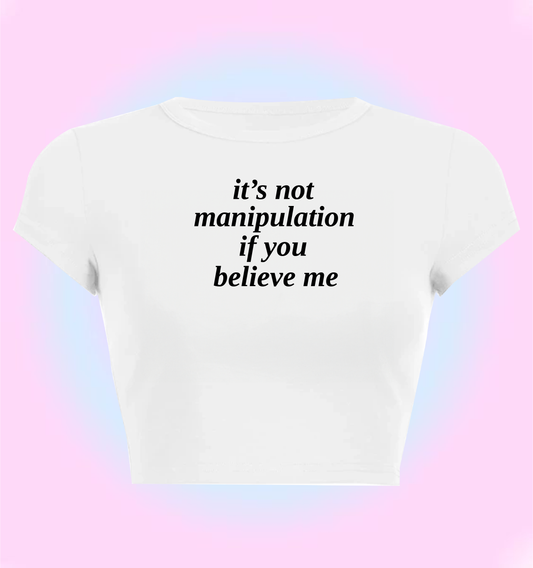 it's not manipulation if you believe me