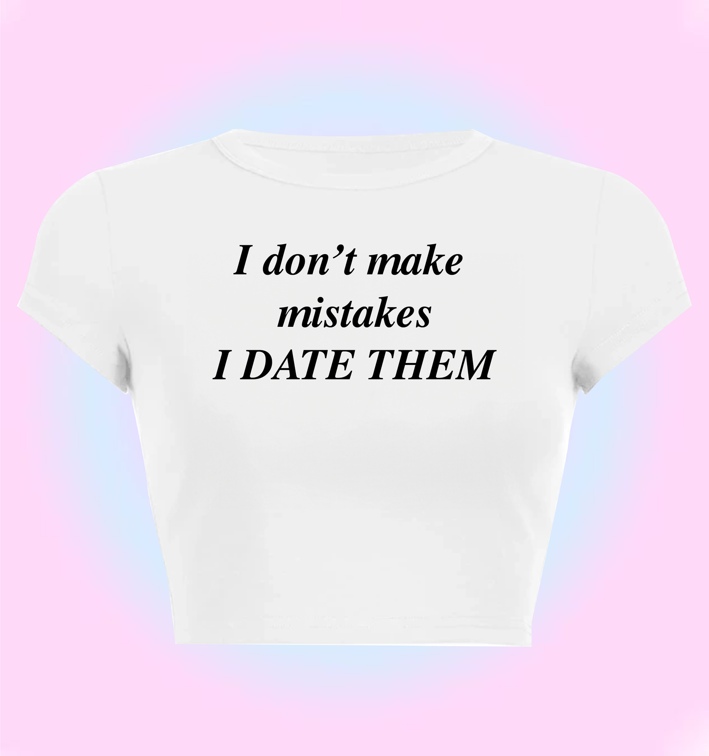 I don't make mistakes I date them