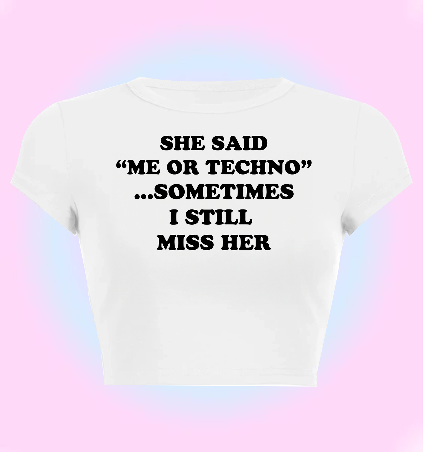"She said me or techno sometimes I sitll miss her" cropped y2k baby tee