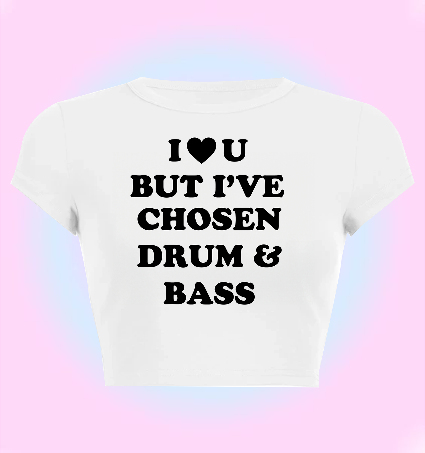 "I love you but I've chosen Drum & Bass" cropped y2k baby tee