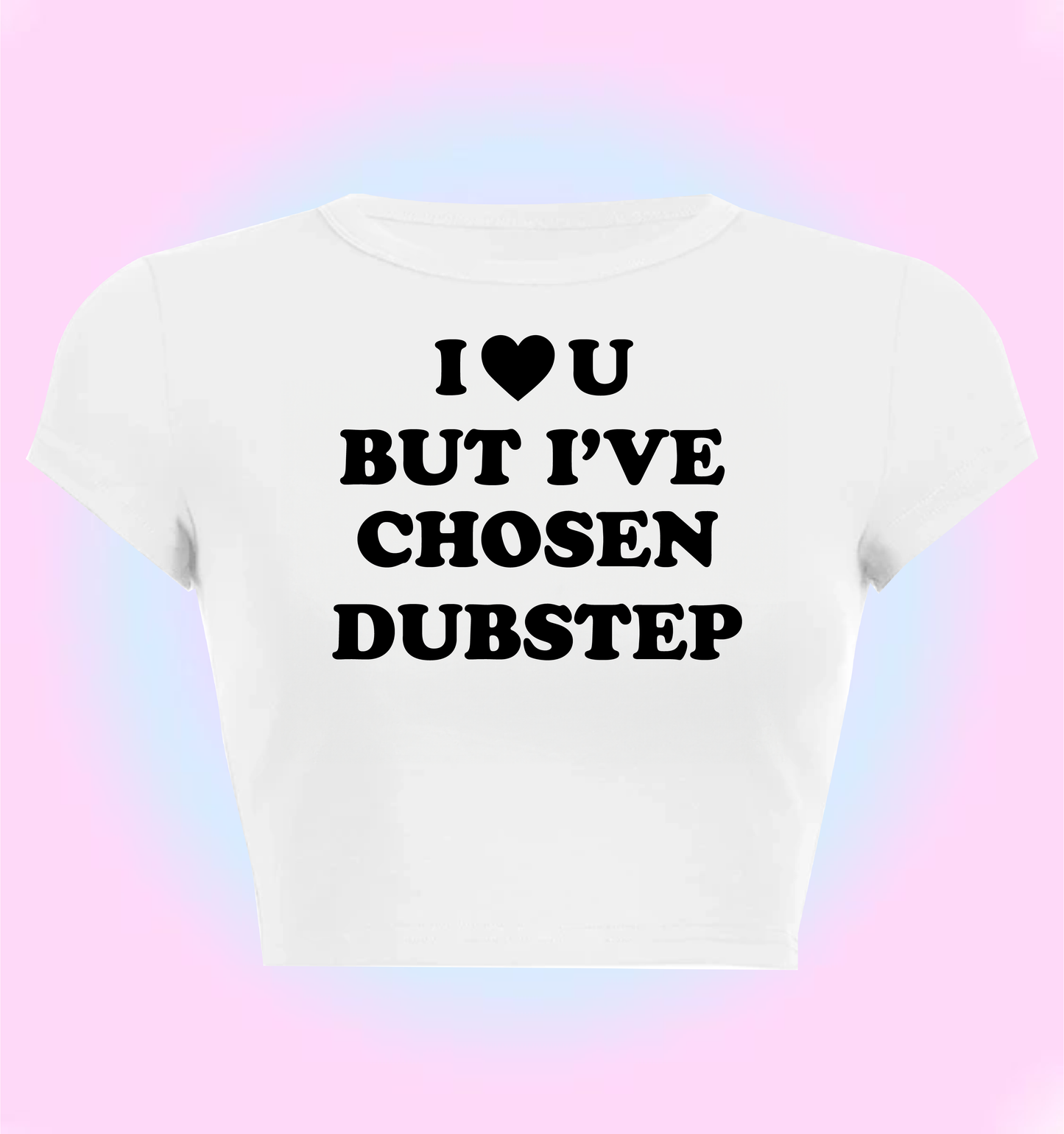 'I love you but I've chosen dubstep" cropped y2k baby tee