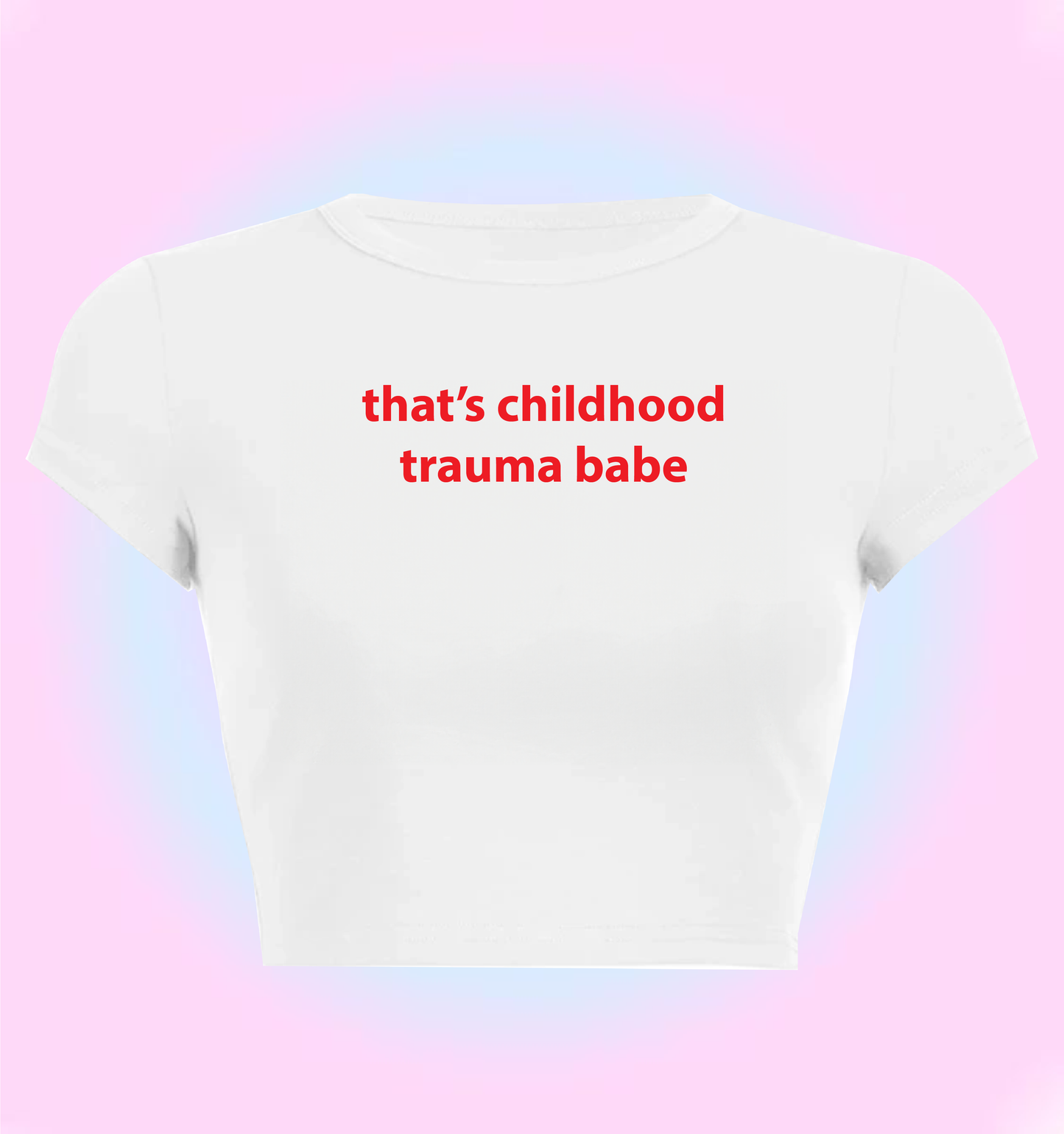 that's childhood trauma babe