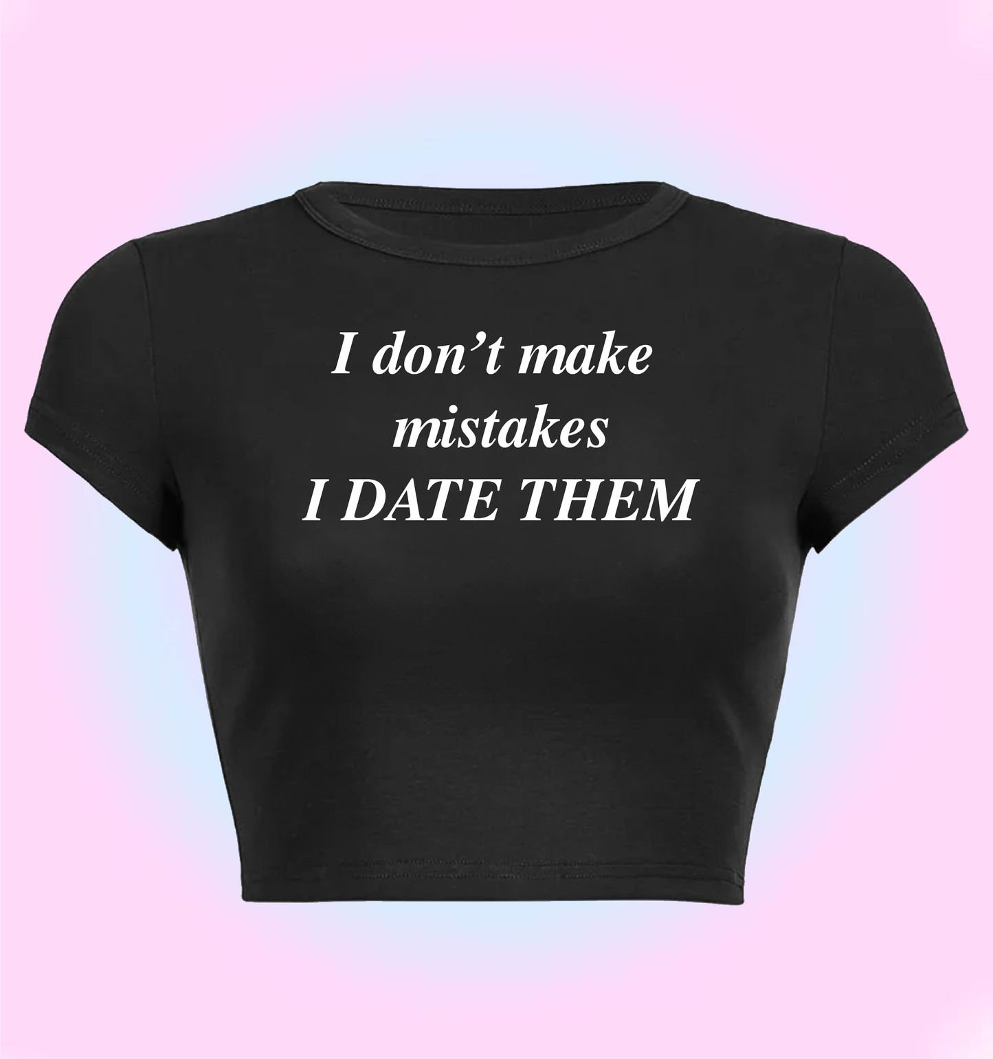 I don't make mistakes I date them