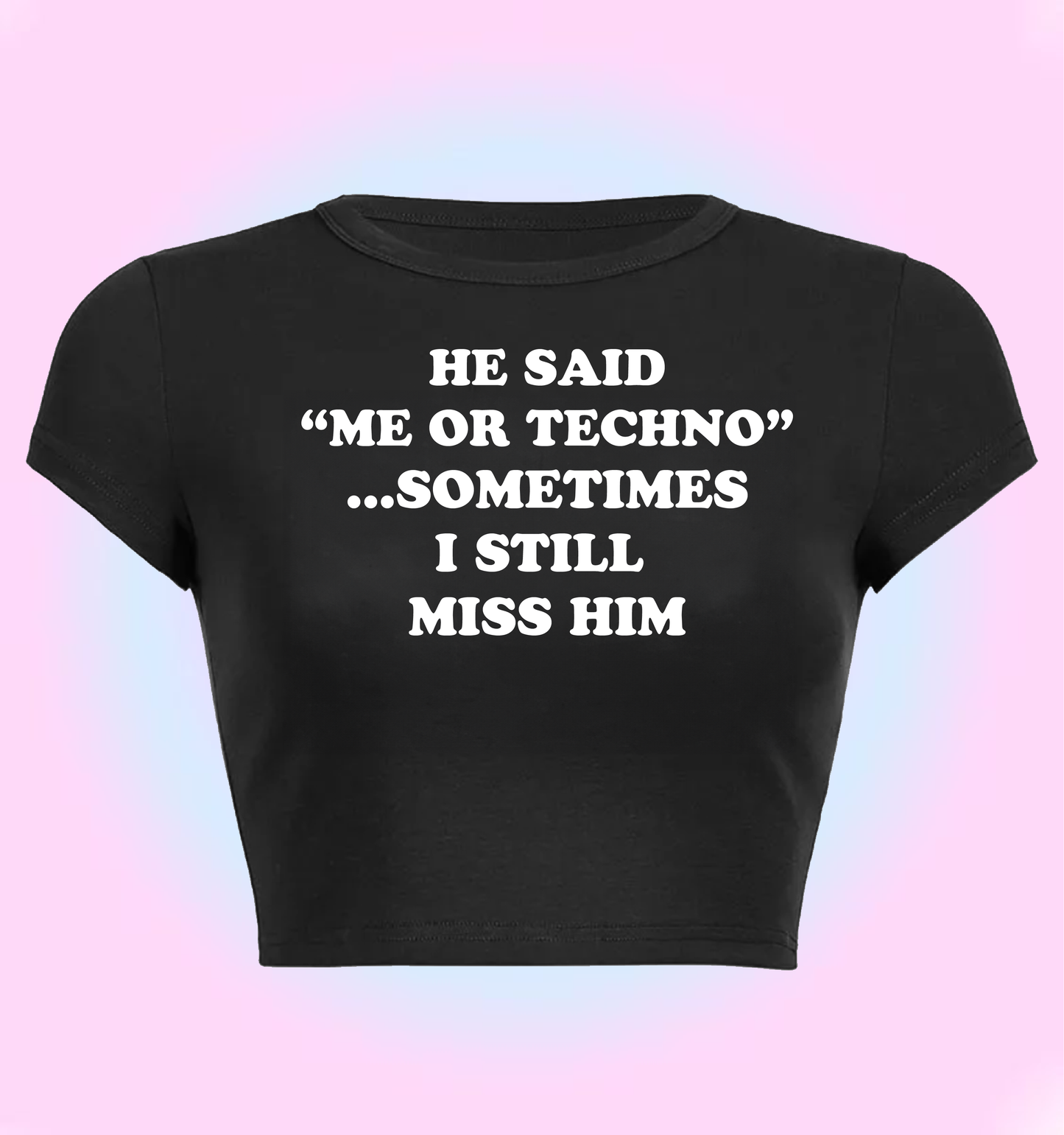 "He said me or techno sometimes I still miss him" cropped y2k baby tee