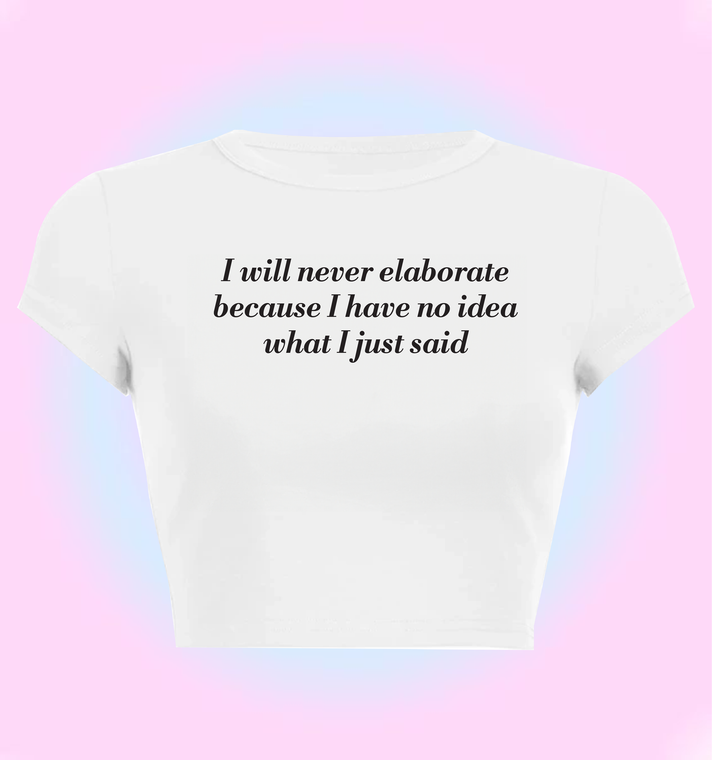 I will never elaborate because I have no idea what I just said