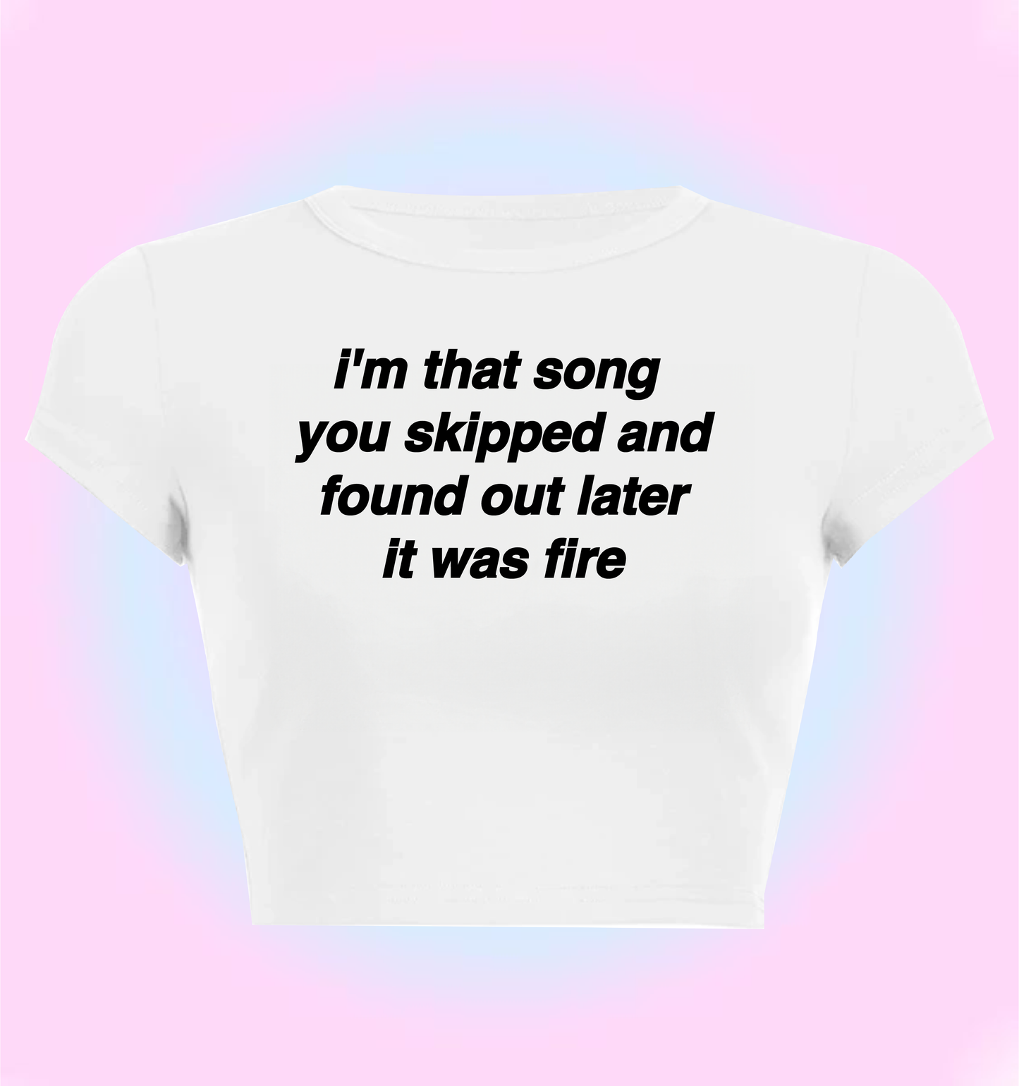"I'm that song you skipped and found later it was fire" cropped y2k baby tee