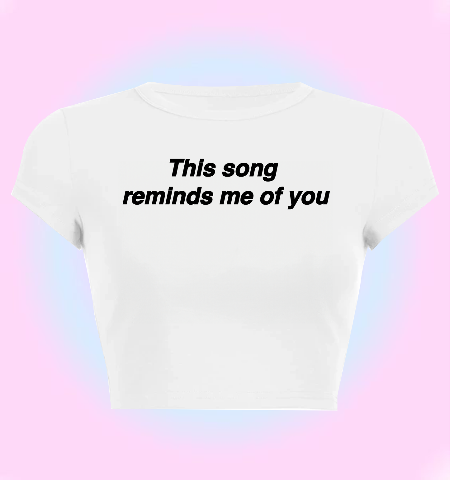 "this song reminds me of you" cropped y2k baby tee