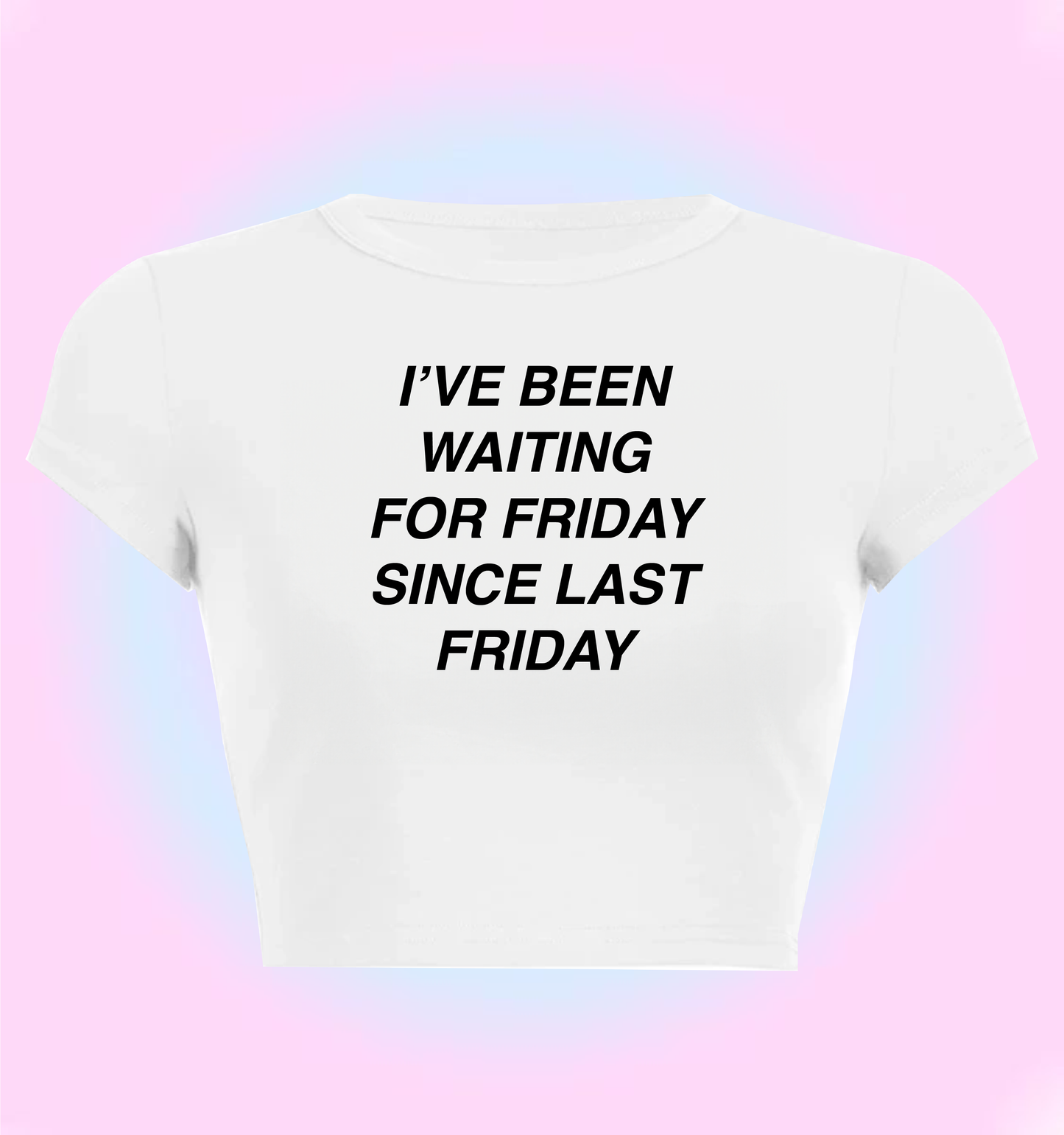 "I've been waiting for friday since last friday" cropped y2k baby tee