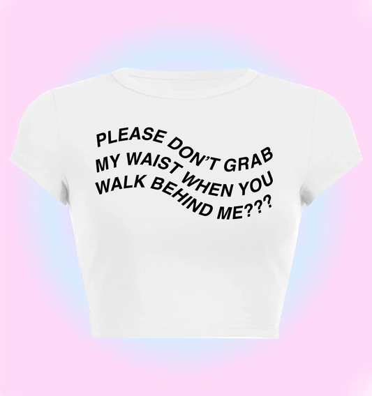 "please don't grab my waist when you walk behind me???" cropped y2k baby tee