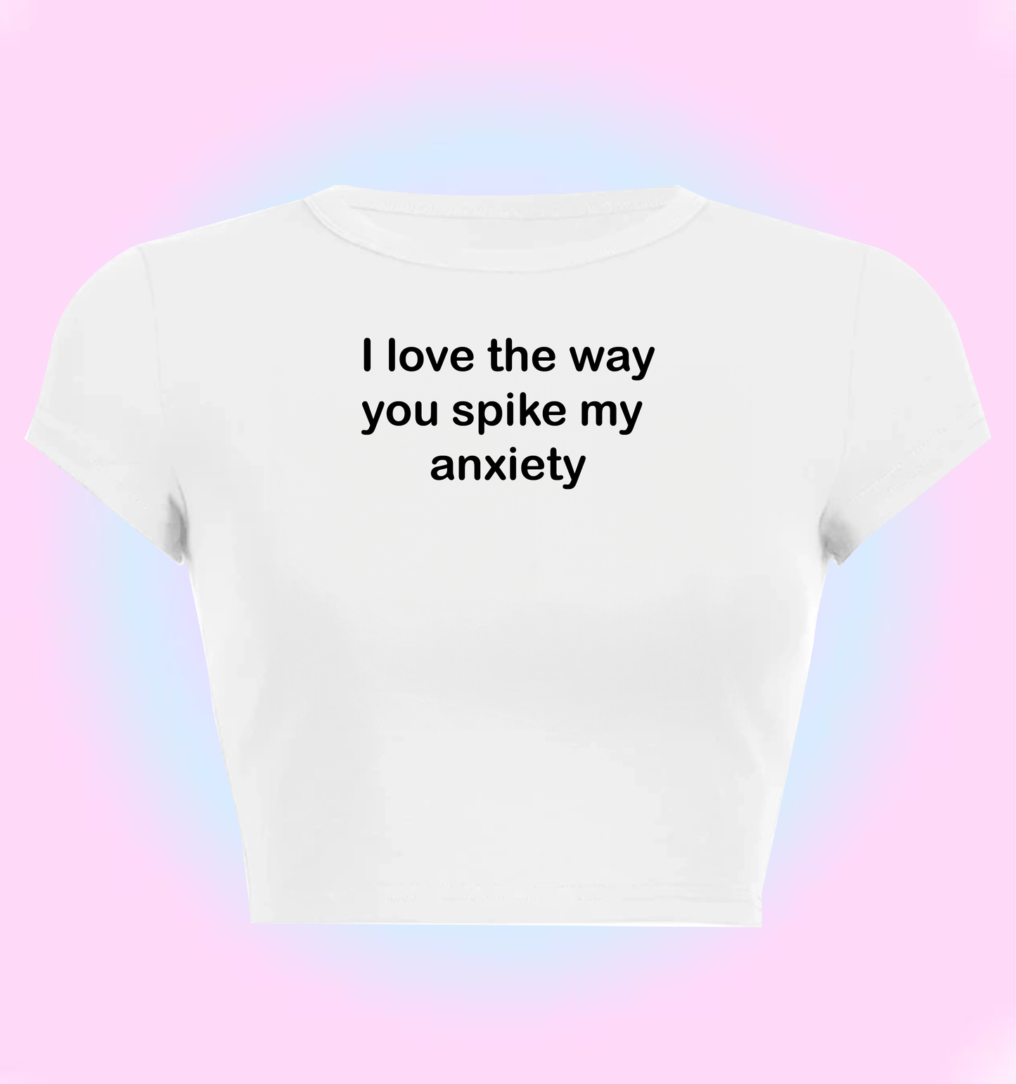 I love the way you spike my anxiety