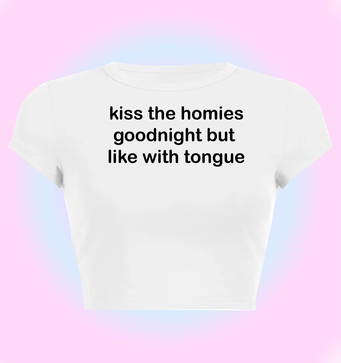 kiss the homies goodnight but like with tongue