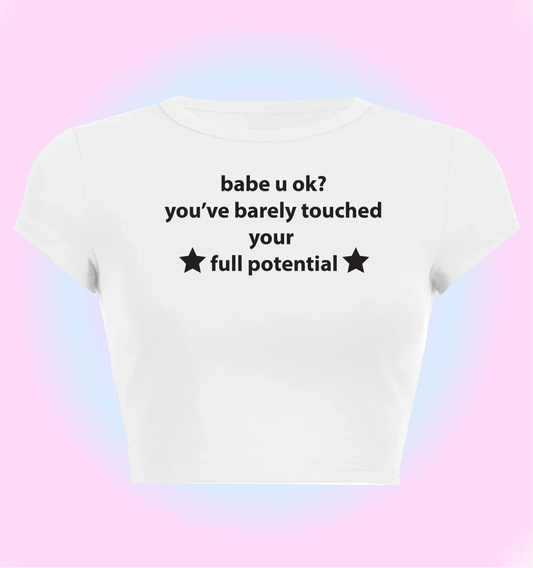 babe u ok? you barely touched your full potential