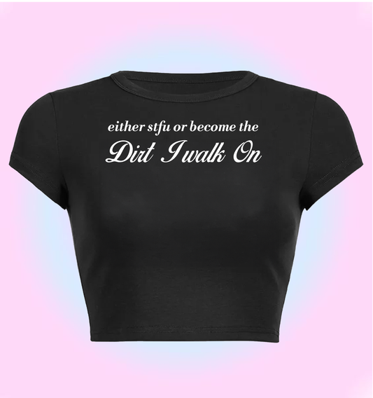 either STFU or become the dirt I walk ok