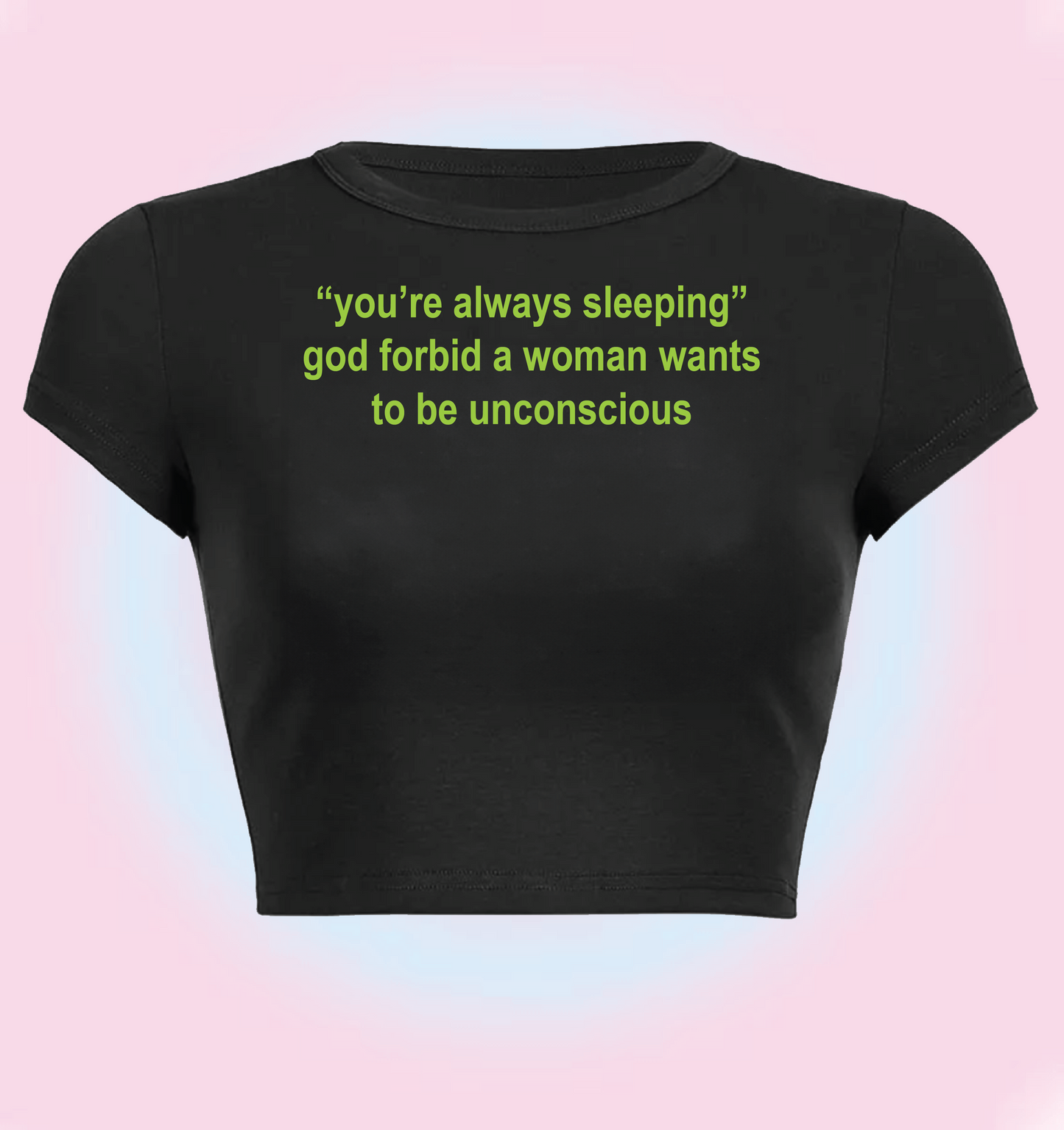 "you're always sleeping" god forbid a woman wants to be unconscious