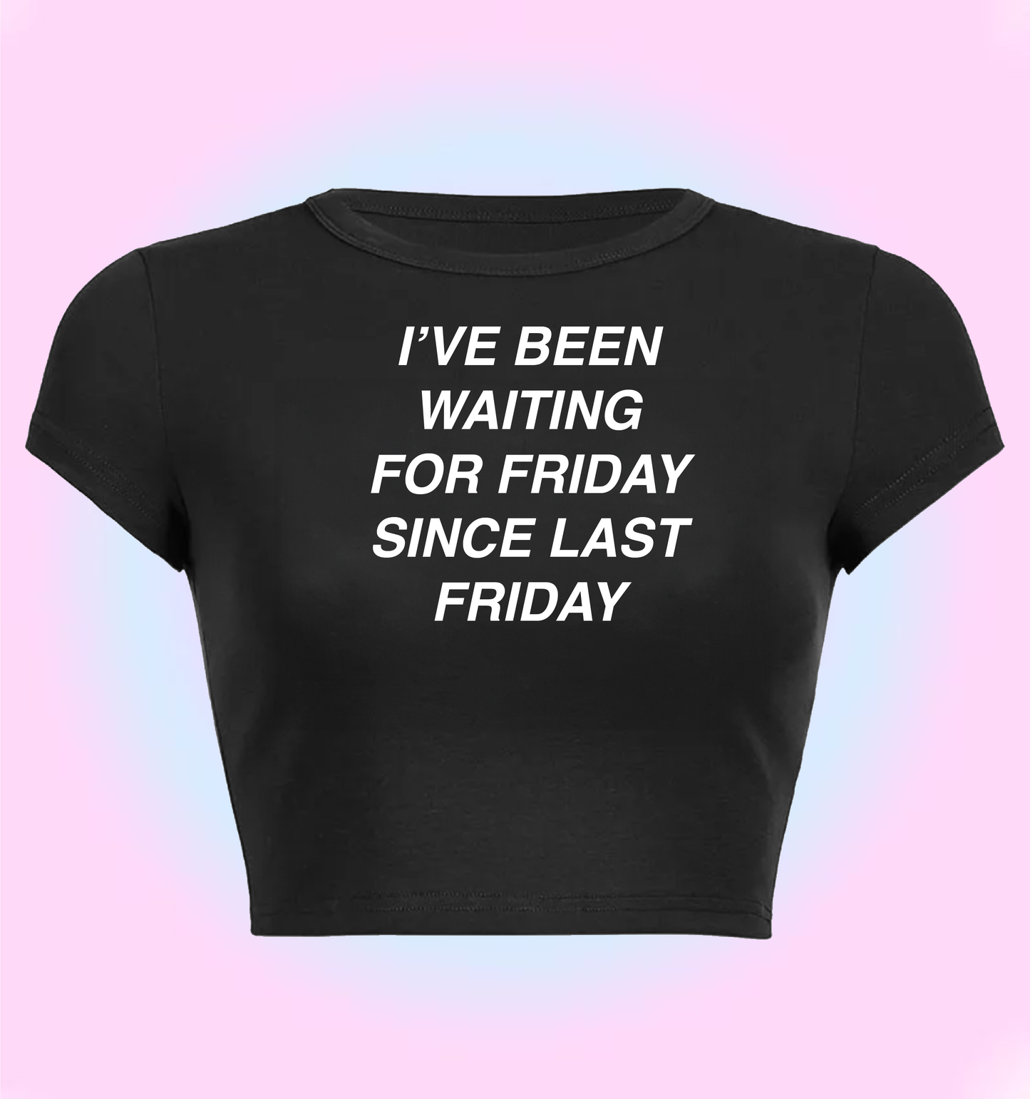 "I've been waiting for friday since last friday" cropped y2k baby tee